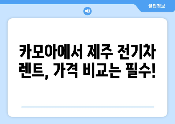 제주 전기차 렌트, 카모아에서 최저가로 즐기세요! | 제주도 전기차 렌트, 카모아 추천, 전기차 렌트 가격 비교