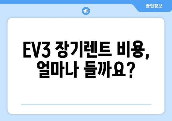 EV3 장기렌트 빠르게 알아보기| 완벽 가이드 | 장기 렌트, EV3, 비용, 장점, 단점, 계산