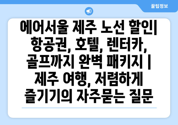 에어서울 제주 노선 할인| 항공권, 호텔, 렌터카, 골프까지 완벽 패키지 | 제주 여행, 저렴하게 즐기기