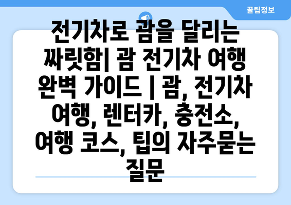 전기차로 괌을 달리는 짜릿함| 괌 전기차 여행 완벽 가이드 | 괌, 전기차 여행, 렌터카, 충전소, 여행 코스, 팁