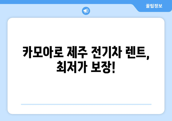 제주 전기차 렌트, 카모아에서 최저가로 득템! | 제주 렌트카 추천, 전기차 렌트, 카모아 할인