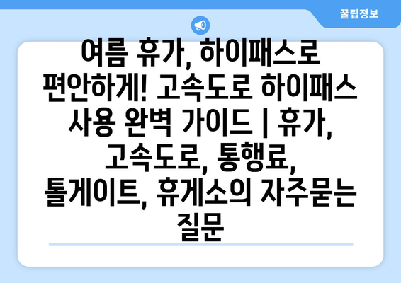 여름 휴가, 하이패스로 편안하게! 고속도로 하이패스 사용 완벽 가이드 | 휴가, 고속도로, 통행료, 톨게이트, 휴게소