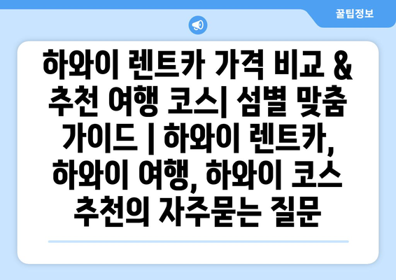 하와이 렌트카 가격 비교 & 추천 여행 코스| 섬별 맞춤 가이드 | 하와이 렌트카, 하와이 여행, 하와이 코스 추천