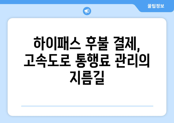 하이패스 후불 결제로 고속도로 비용 효과적으로 관리하는 방법 | 하이패스 후불, 고속도로 요금, 통행료 관리