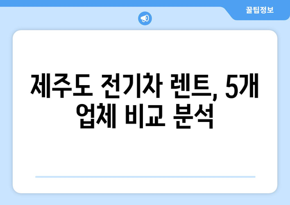 제주도 전기차 렌트 가성비 끝판왕 비교| 5개 업체 추천 & 할인 꿀팁 | 제주 전기차 렌트, 가성비, 추천, 할인