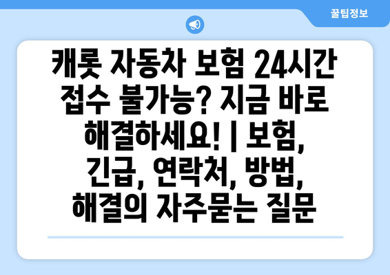 캐롯 자동차 보험 24시간 접수 불가능? 지금 바로 해결하세요! | 보험, 긴급, 연락처, 방법, 해결