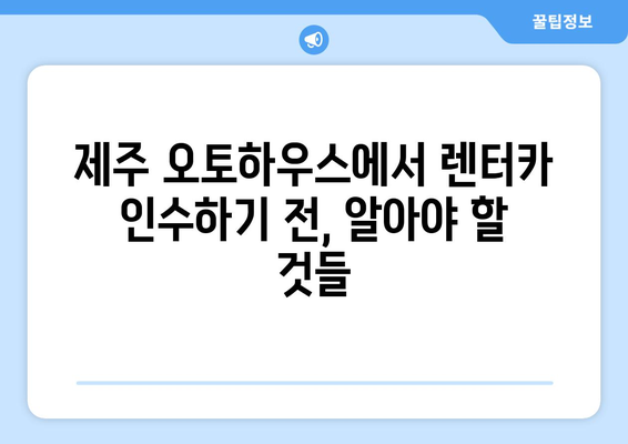 제주도 롯데렌터카 제주 오토하우스 인수 방법| 단계별 가이드 | 제주도 렌터카, 제주 오토하우스, 인수 절차, 팁