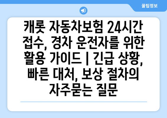 캐롯 자동차보험 24시간 접수, 경차 운전자를 위한 활용 가이드 | 긴급 상황, 빠른 대처, 보상 절차