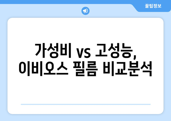 이비오스 필름 성능 & 가격 비교 가이드| 어떤 필름이 나에게 맞을까? | 이비오스 필름 추천, 가성비 필름, 이비오스 필름 종류 비교