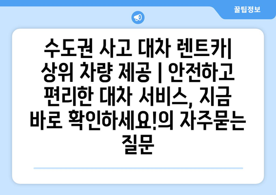 수도권 사고 대차 렌트카| 상위 차량 제공 | 안전하고 편리한 대차 서비스, 지금 바로 확인하세요!