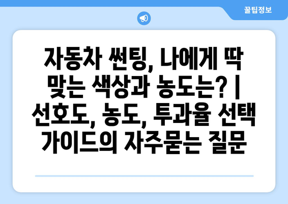 자동차 썬팅, 나에게 딱 맞는 색상과 농도는? | 선호도, 농도, 투과율 선택 가이드