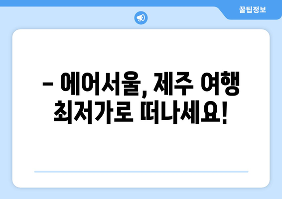 에어서울 제주 노선 할인| 항공권, 호텔, 렌터카, 골프까지 완벽 패키지 | 제주 여행, 저렴하게 즐기기