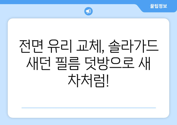 전면 유리 교환 후 솔라가드 새던 필름 덧방 시공| 기존 필름 제거부터 완벽 가이드 | 자동차 필름, 솔라가드 새던, 덧방 시공, 전면 유리 교환