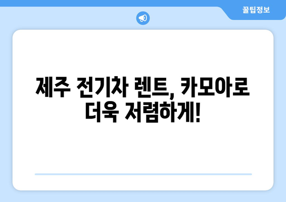 제주 전기차 렌트, 카모아에서 최저가로 즐기세요! | 제주도 전기차 렌트, 카모아 추천, 전기차 렌트 가격 비교