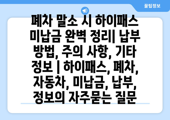 폐차 말소 시 하이패스 미납금 완벽 정리| 납부 방법, 주의 사항, 기타 정보 | 하이패스, 폐차, 자동차, 미납금, 납부, 정보