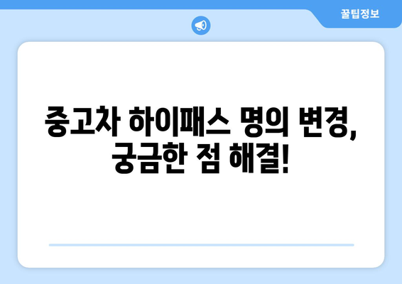 중고차 하이패스 명의 변경, 이제는 폐지되었습니다! | 하이패스 명의 변경, 중고차 거래, 자동차 등록