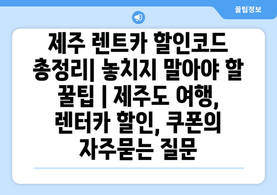 제주 렌트카 할인코드 총정리| 놓치지 말아야 할 꿀팁 | 제주도 여행, 렌터카 할인, 쿠폰