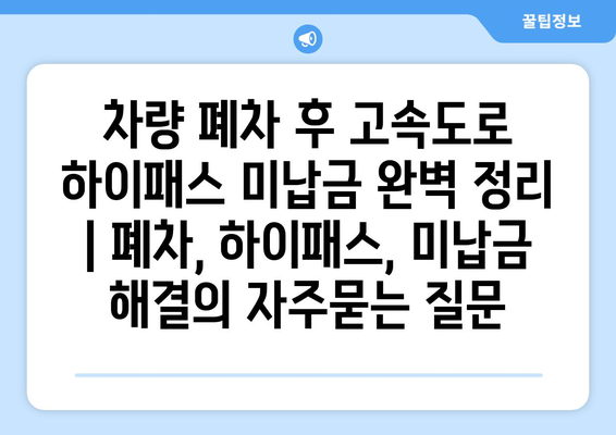 차량 폐차 후 고속도로 하이패스 미납금 완벽 정리 | 폐차, 하이패스, 미납금 해결