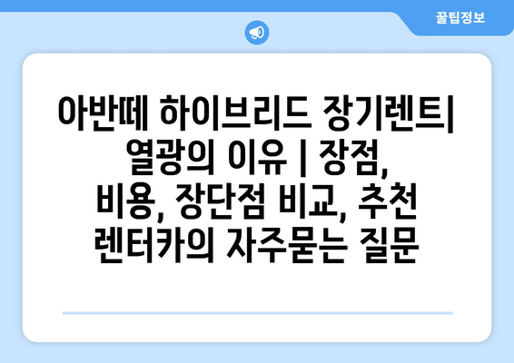 아반떼 하이브리드 장기렌트| 열광의 이유 | 장점, 비용, 장단점 비교, 추천 렌터카