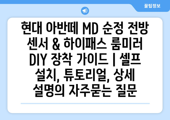 현대 아반떼 MD 순정 전방 센서 & 하이패스 룸미러 DIY 장착 가이드 | 셀프 설치, 튜토리얼, 상세 설명