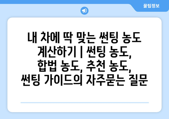 내 차에 딱 맞는 썬팅 농도 계산하기 | 썬팅 농도, 합법 농도, 추천 농도, 썬팅 가이드