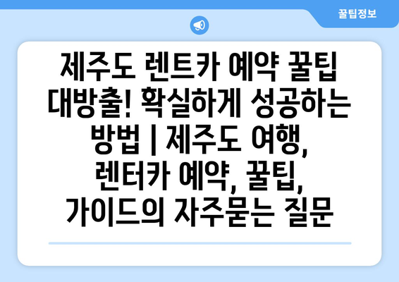 제주도 렌트카 예약 꿀팁 대방출! 확실하게 성공하는 방법 | 제주도 여행, 렌터카 예약, 꿀팁, 가이드