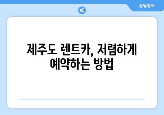 제주도 렌트카 예약 꿀팁 대방출! 확실하게 성공하는 방법 | 제주도 여행, 렌터카 예약, 꿀팁, 가이드